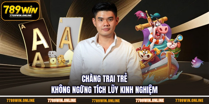 Chàng trai trẻ không ngừng tích lũy kinh nghiệm Chàng trai trẻ không ngừng tích lũy kinh nghiệm